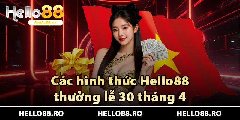 Các hình thức Hello88 thưởng lễ 30 tháng 4